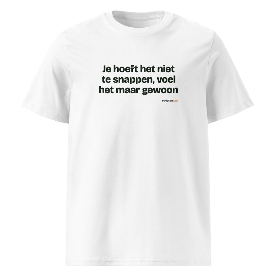 Je hoeft het niet te snappen, voel het maar gewoon – t-shirt wit