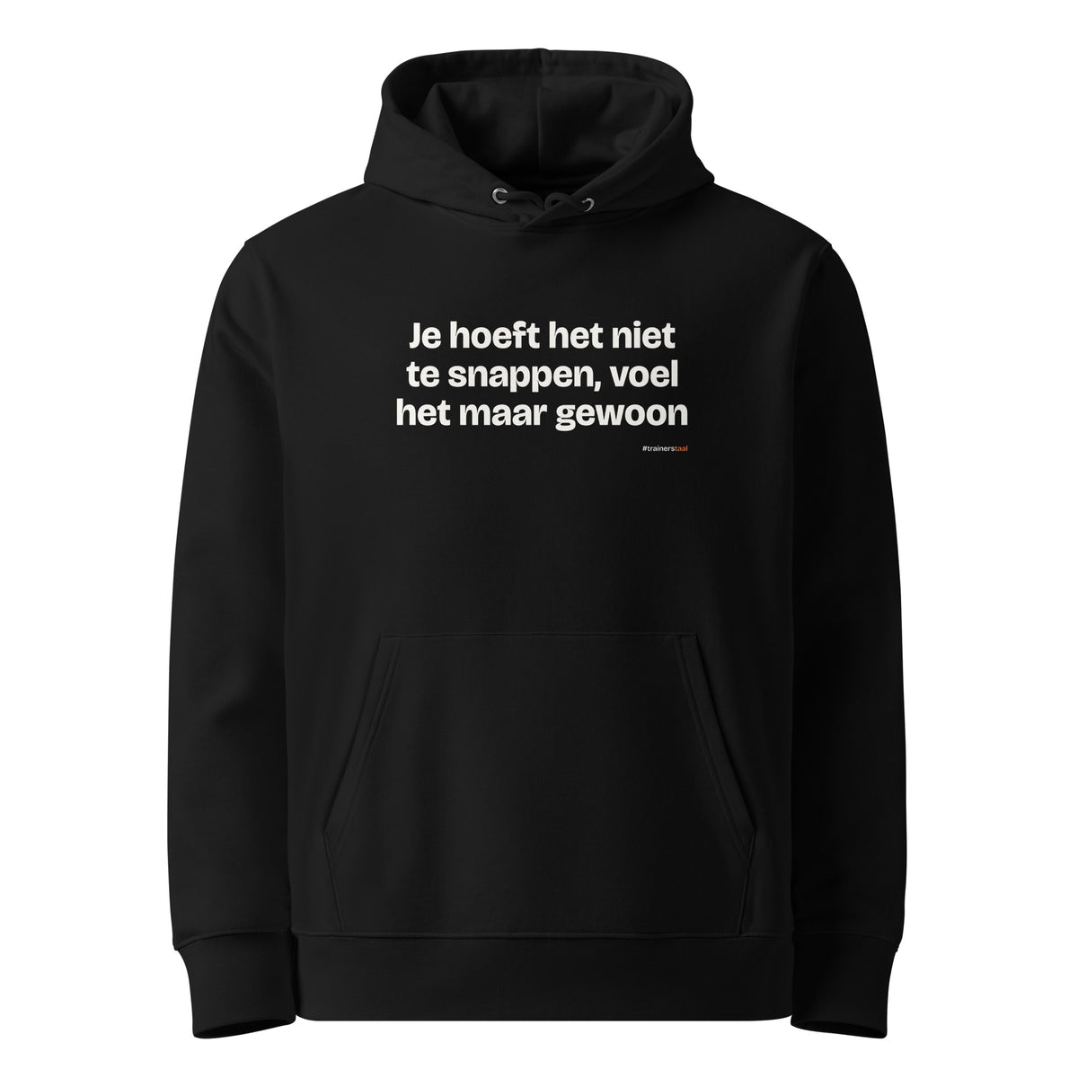 Je hoeft het niet te snappen, voel het maar gewoon – hoodie zwart
