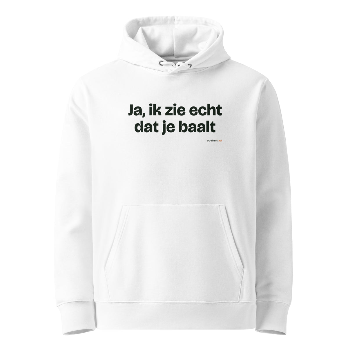Ja, ik zie echt dat je baalt – hoodie wit