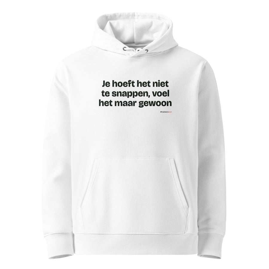 Je hoeft het niet te snappen, voel het maar gewoon – hoodie wit