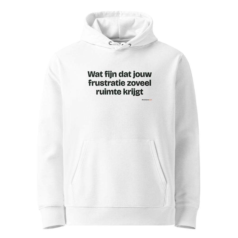 Wat fijn dat jouw frustratie zoveel ruimte krijgt – hoodie wit