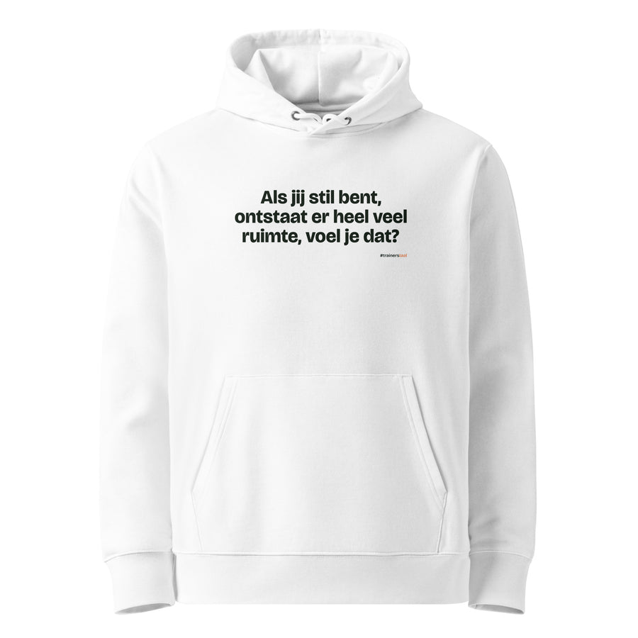 Als jij stil bent, ontstaat er heel veel ruimte, voel je dat? – hoodie wit