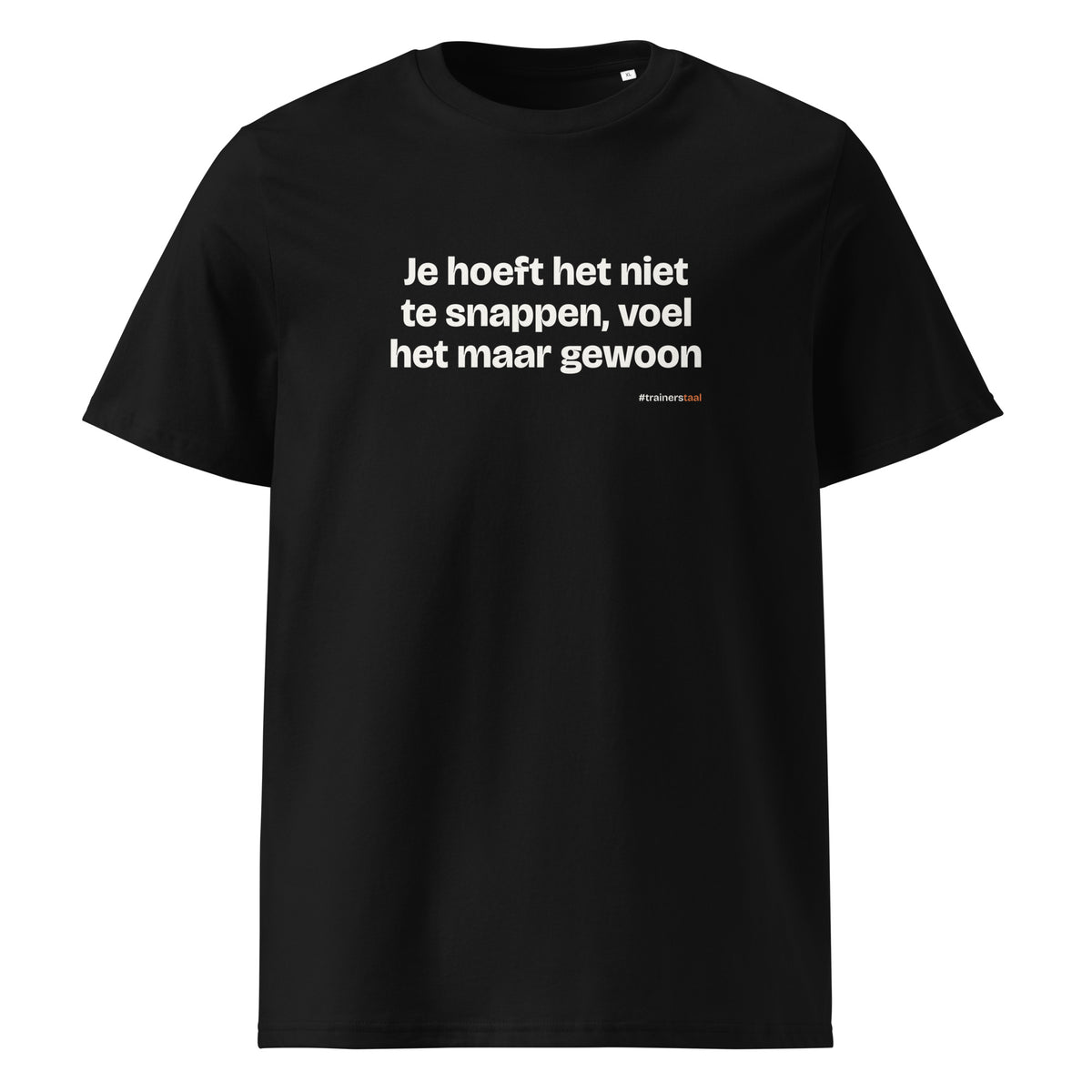 Je hoeft het niet te snappen, voel het maar gewoon – t-shirt zwart