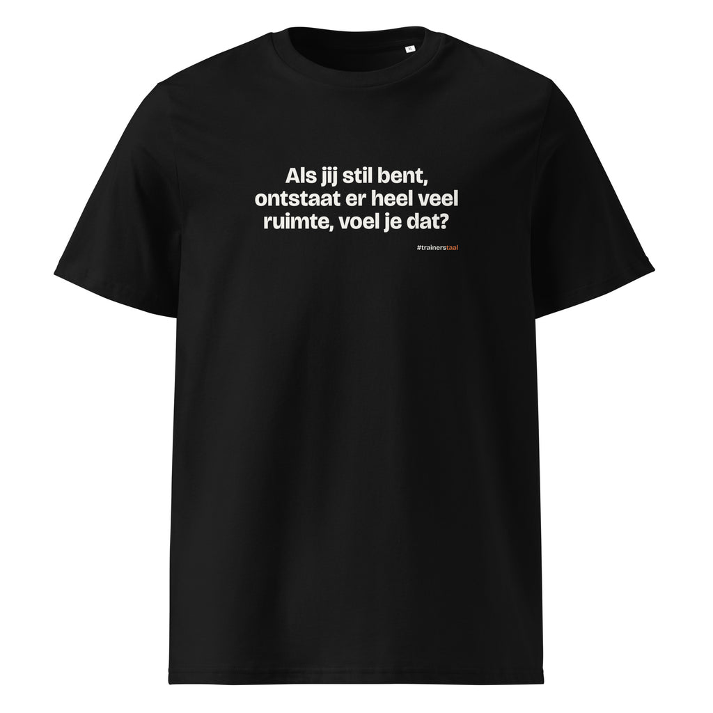 Als jij stil bent, ontstaat er heel veel ruimte, voel je dat? – t-shirt zwart