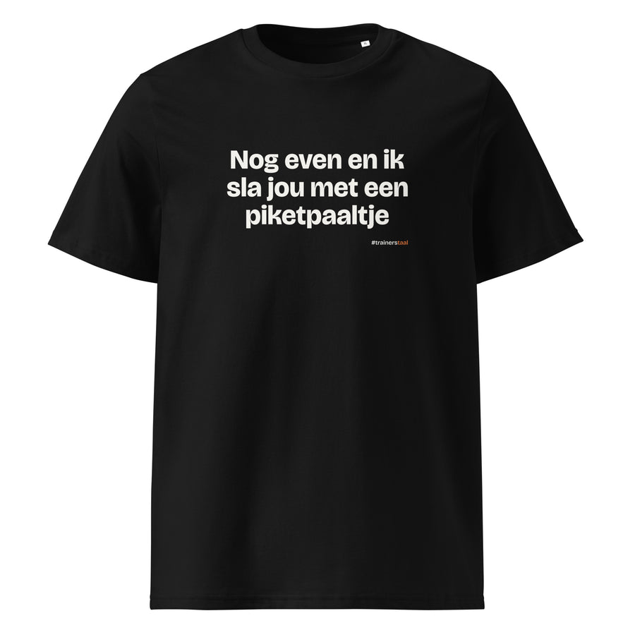 Nog even en ik sla jou met een piketpaaltje – t-shirt zwart
