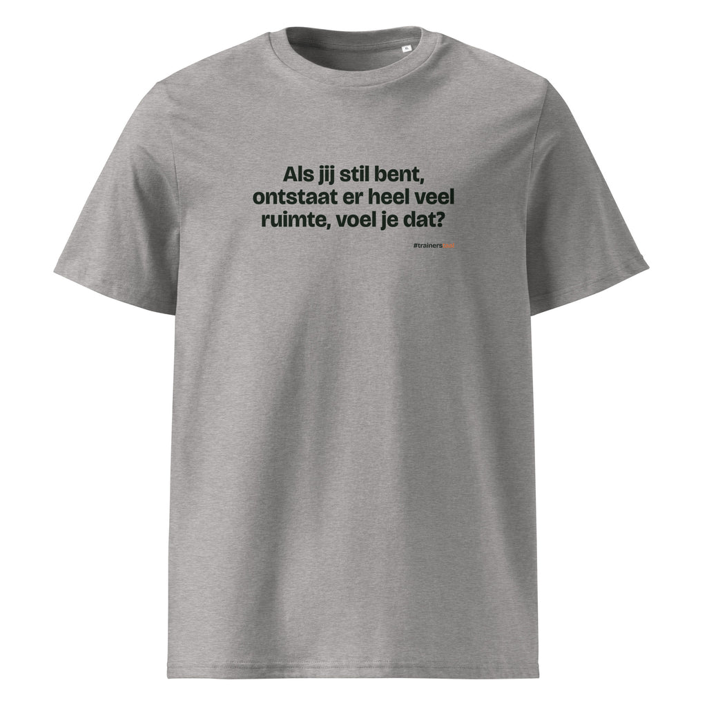 Als jij stil bent, ontstaat er heel veel ruimte, voel je dat? – t-shirt grijs gemêleerd
