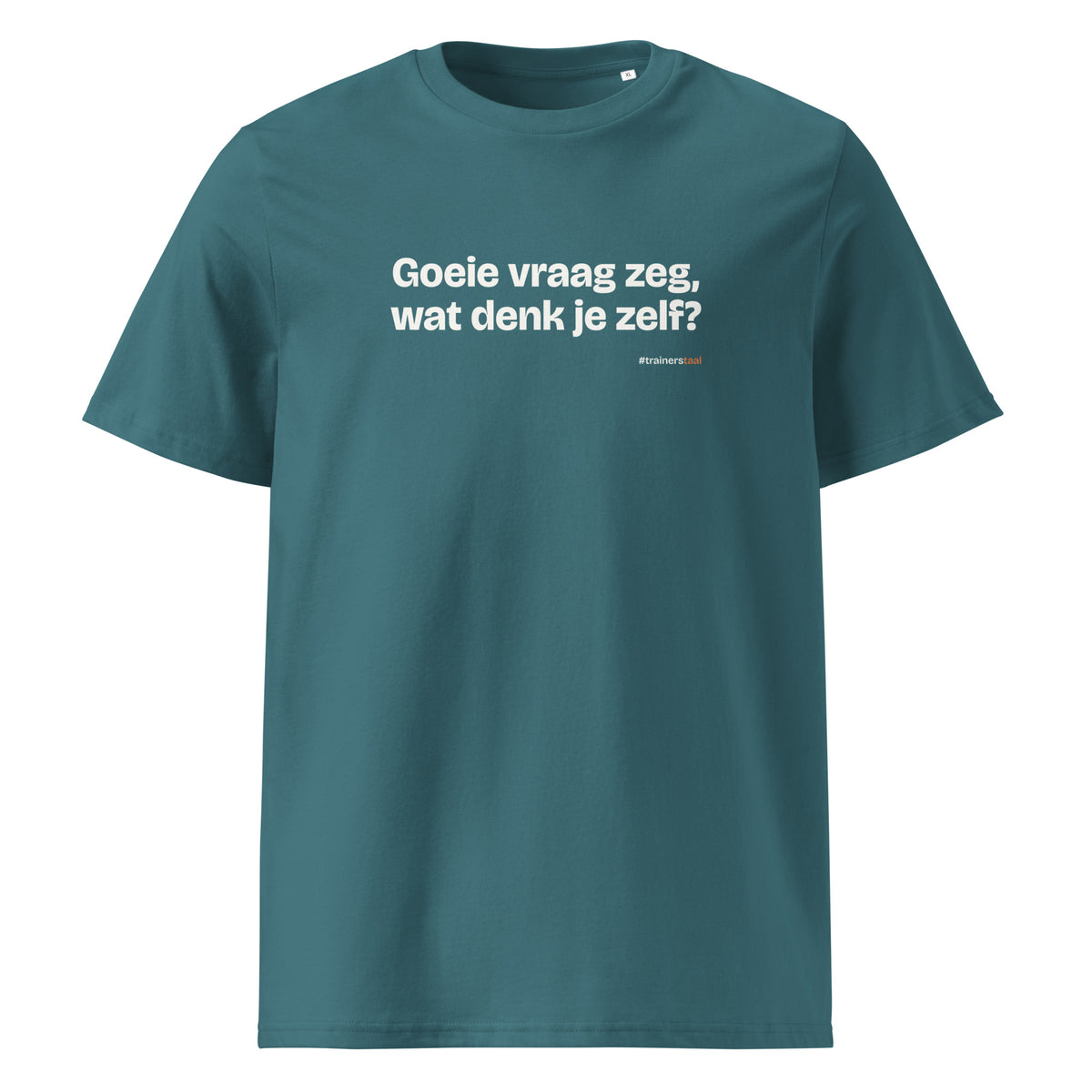 Goeie vraag zeg, wat denk je zelf? – t-shirt petrol