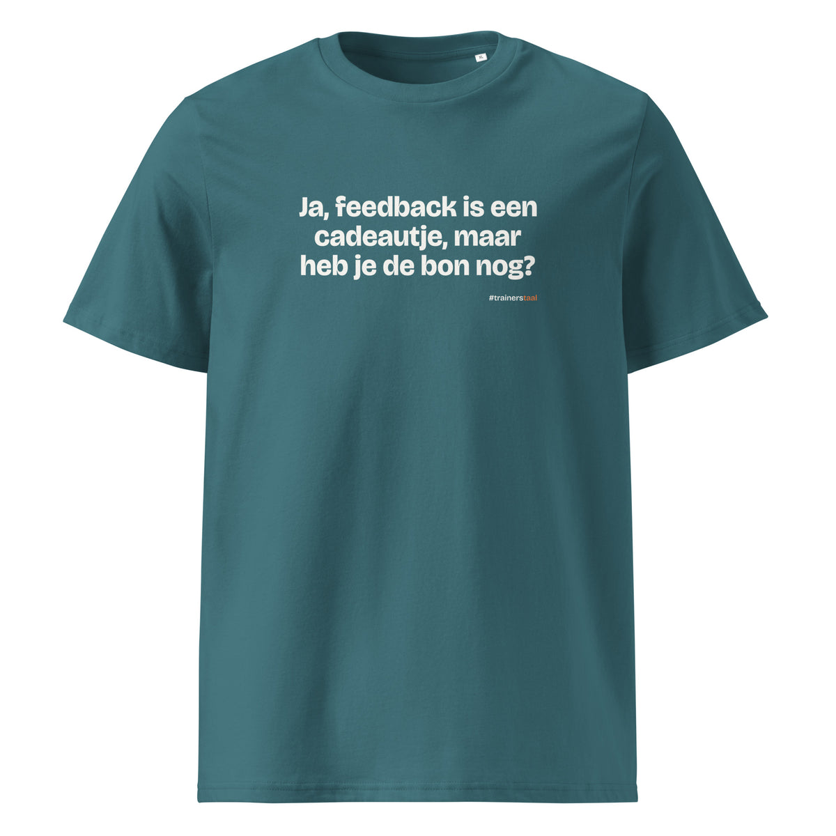 Ja, feedback is een cadeautje, maar heb je de bon nog? – t-shirt petrol