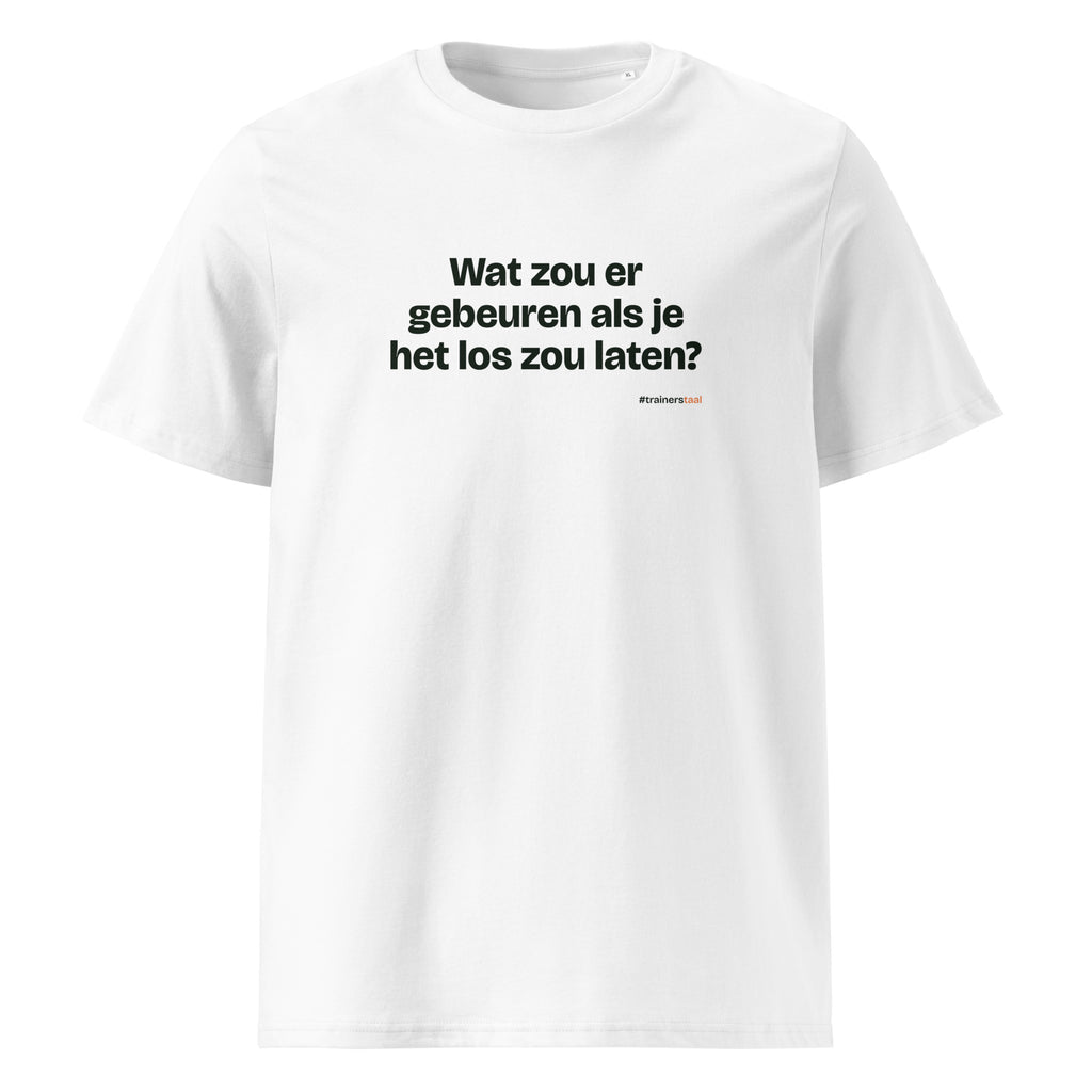 Wat zou er gebeuren als je het los zou laten? – t-shirt wit