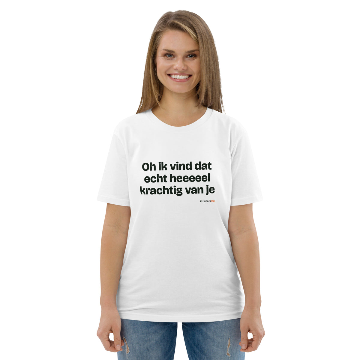 Oh ik vind dat echt heeeeel krachtig van je – t-shirt wit, gedragen door een vrouw