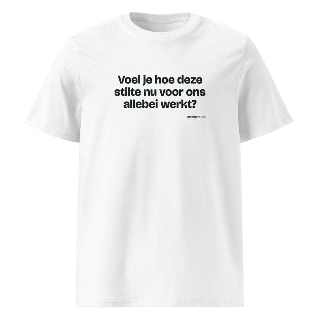Voel je hoe deze stilte nu voor ons allebei werkt? – t-shirt wit