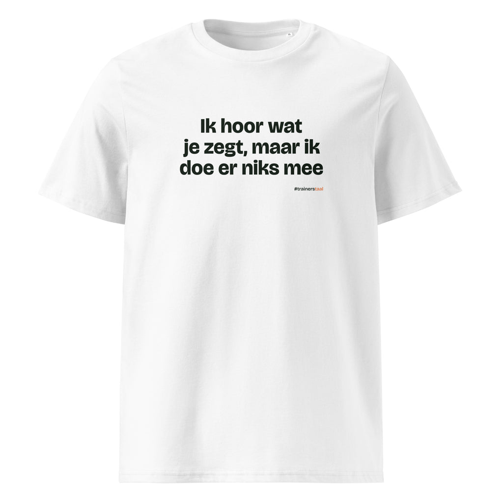 Ik hoor wat je zegt, maar ik doe er niks mee – t-shirt wit