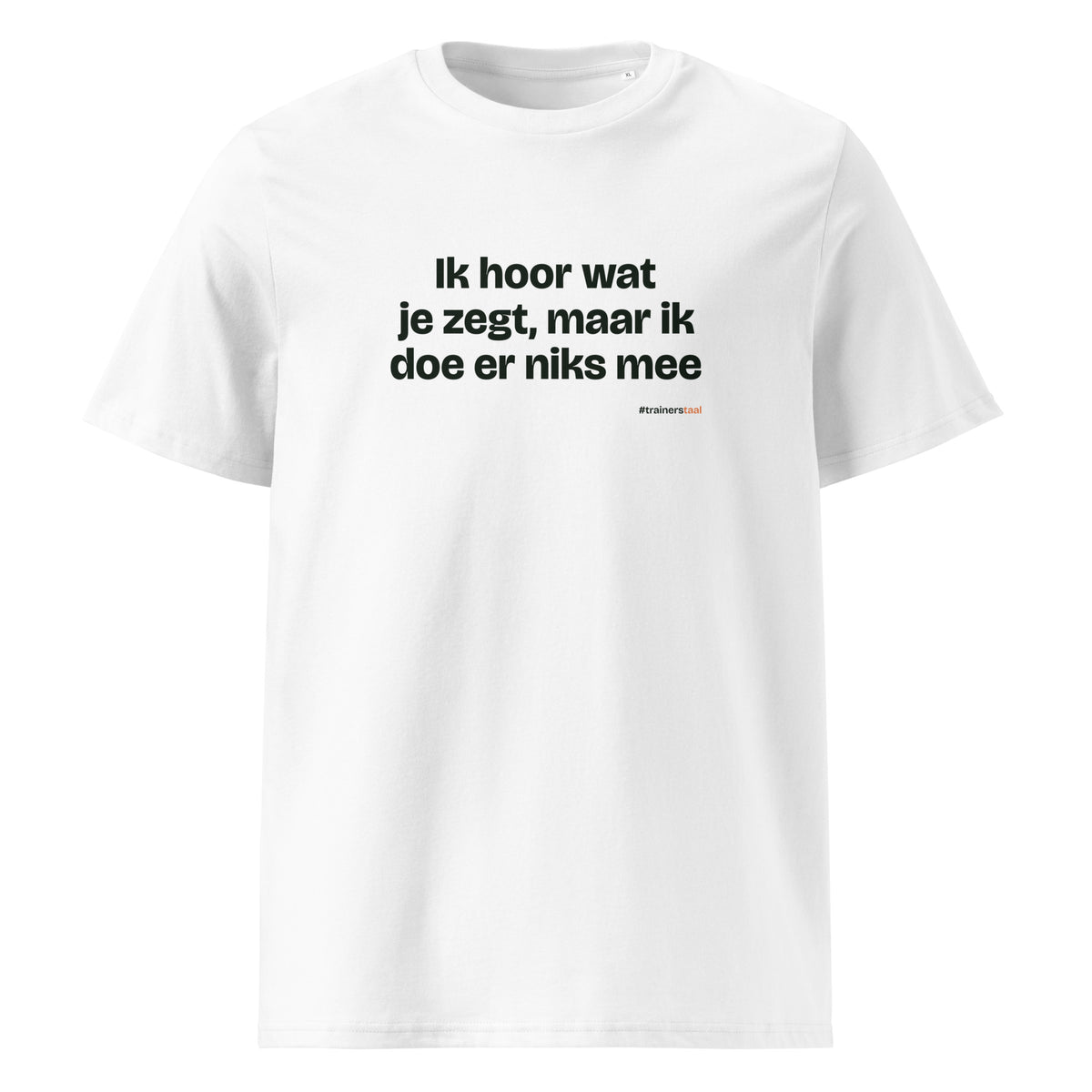 Ik hoor wat je zegt, maar ik doe er niks mee – t-shirt wit