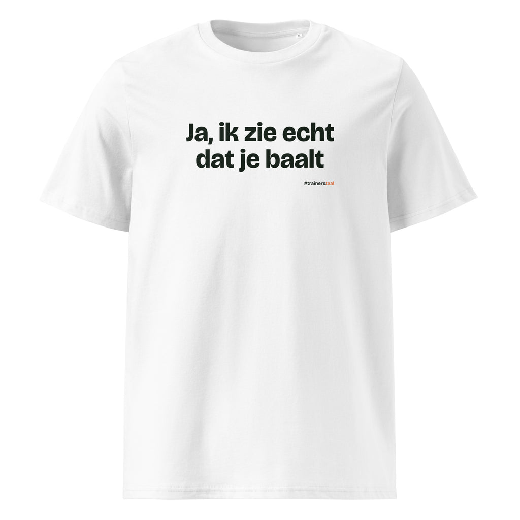 Ja, ik zie echt dat je baalt – t-shirt wit