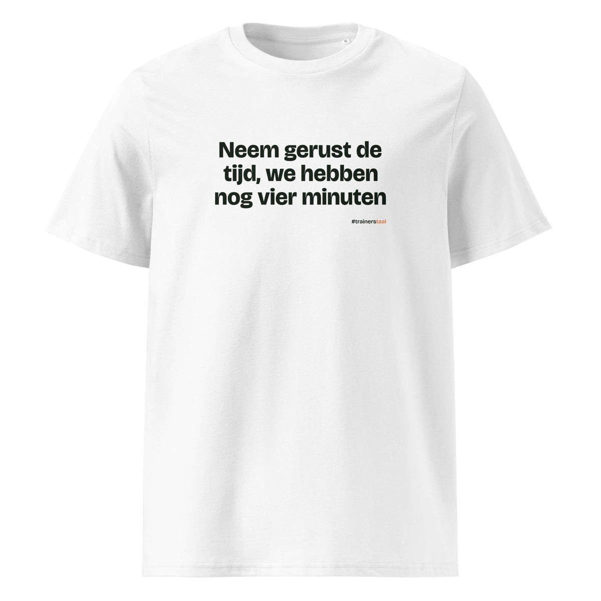 Neem gerust de tijd, we hebben nog vier minuten – t-shirt wit