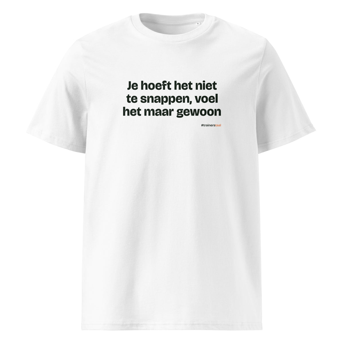 Je hoeft het niet te snappen, voel het maar gewoon – t-shirt wit
