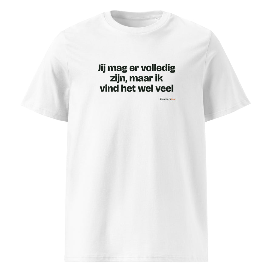 Jij mag er volledig zijn, maar ik vind het wel veel – t-shirt wit