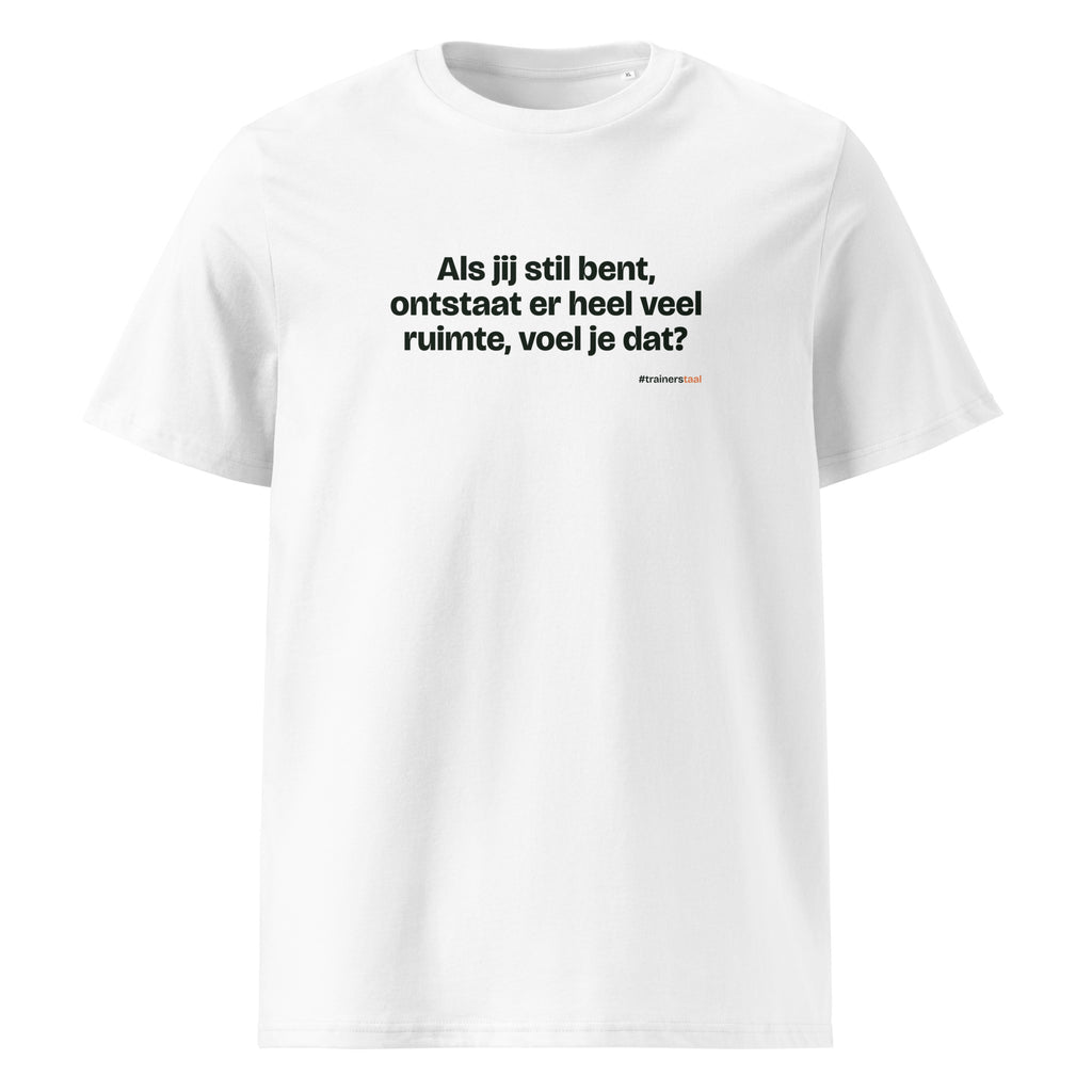 Als jij stil bent, ontstaat er heel veel ruimte, voel je dat? – t-shirt wit