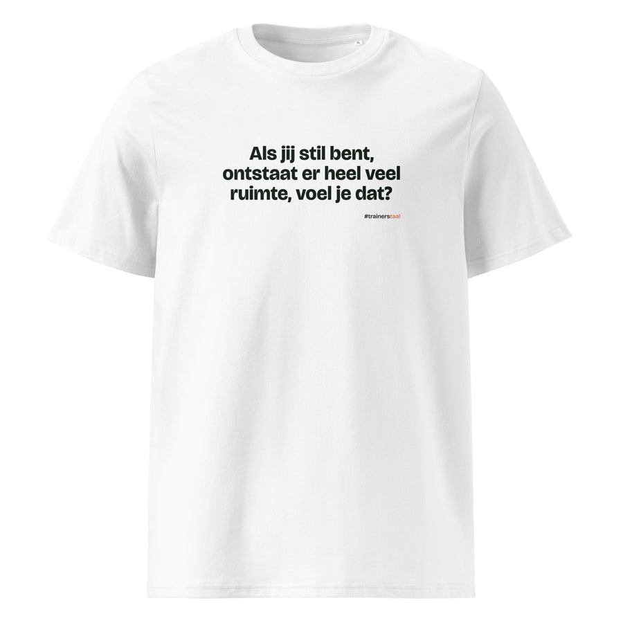 Als jij stil bent, ontstaat er heel veel ruimte, voel je dat? – t-shirt wit