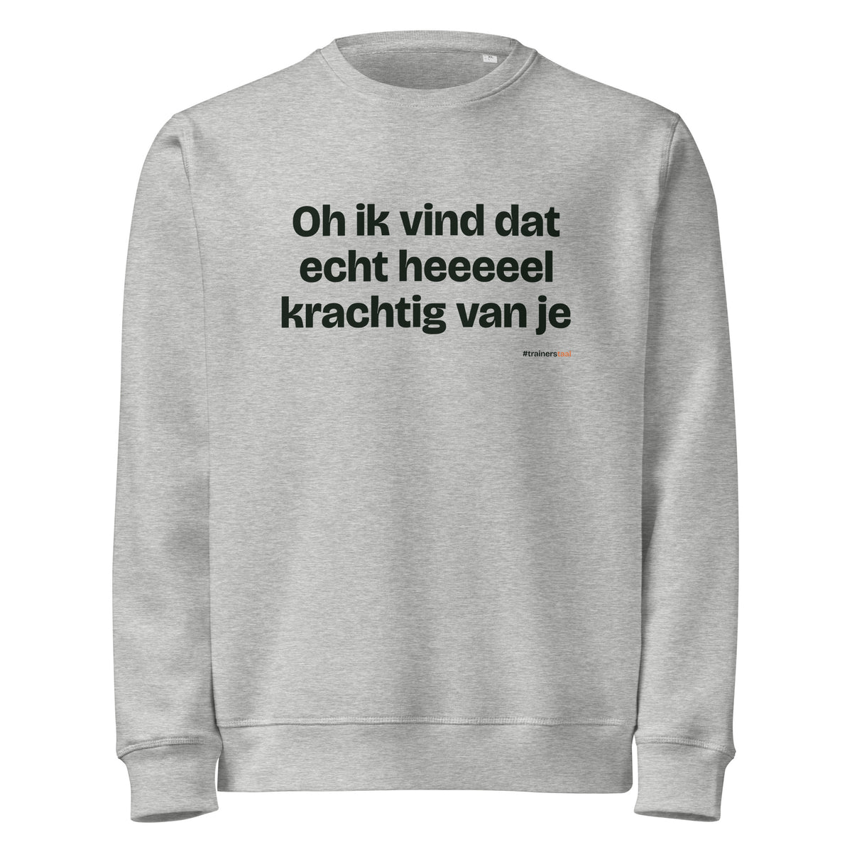 Oh ik vind dat echt heeeeel krachtig van je – sweater grijs gemêleerd